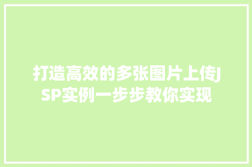 打造高效的多张图片上传JSP实例一步步教你实现