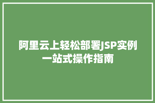 阿里云上轻松部署JSP实例一站式操作指南  第1张