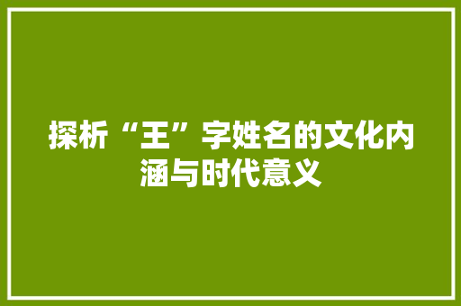 探析“王”字姓名的文化内涵与时代意义