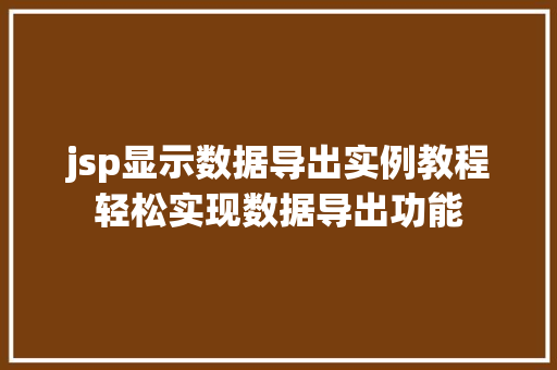 jsp显示数据导出实例教程轻松实现数据导出功能