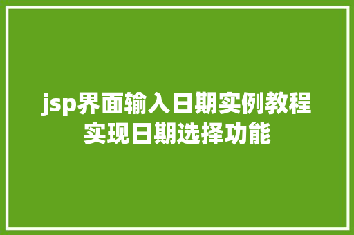 jsp界面输入日期实例教程实现日期选择功能