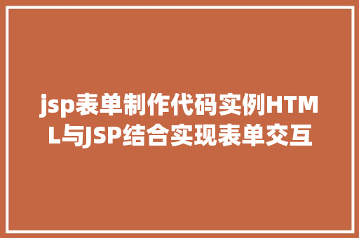 jsp表单制作代码实例HTML与JSP结合实现表单交互