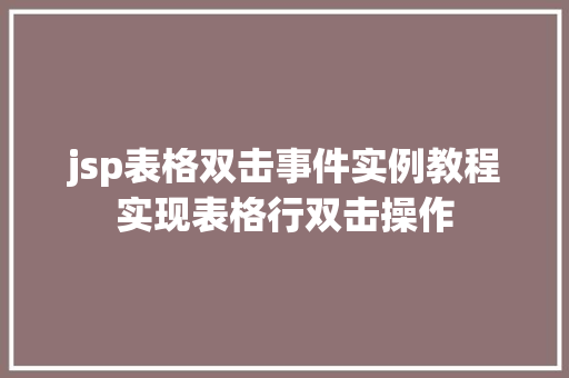 jsp表格双击事件实例教程实现表格行双击操作