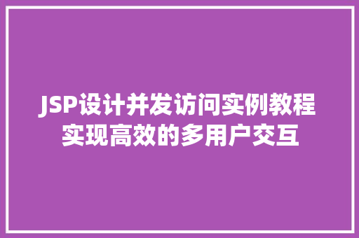 JSP设计并发访问实例教程实现高效的多用户交互