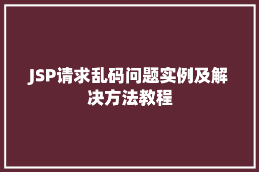 JSP请求乱码问题实例及解决方法教程  第1张