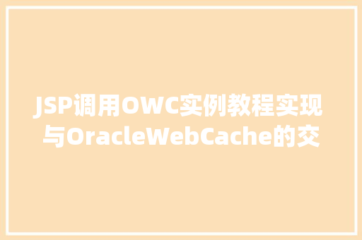 JSP调用OWC实例教程实现与OracleWebCache的交互