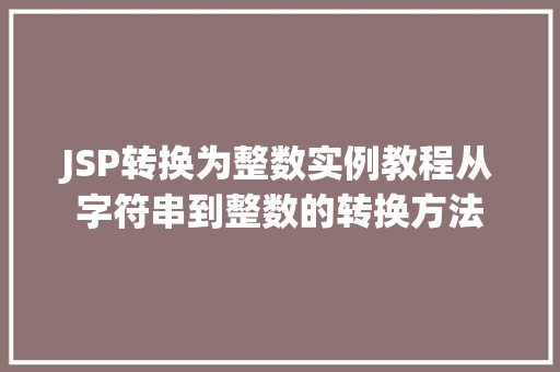 JSP转换为整数实例教程从字符串到整数的转换方法