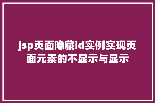 jsp页面隐藏id实例实现页面元素的不显示与显示