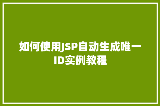 如何使用JSP自动生成唯一ID实例教程