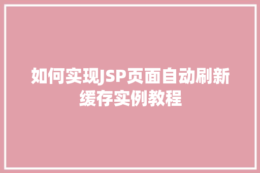如何实现JSP页面自动刷新缓存实例教程