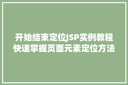 开始结束定位JSP实例教程快速掌握页面元素定位方法  第1张