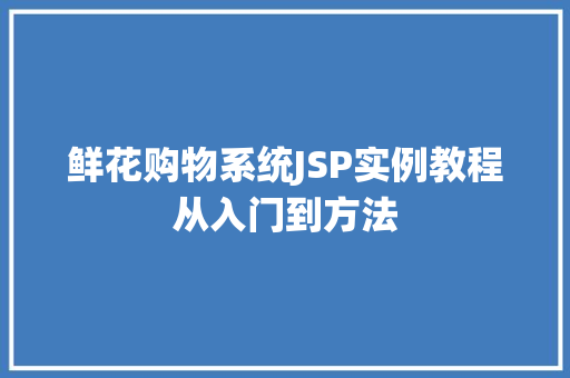 鲜花购物系统JSP实例教程从入门到方法  第1张