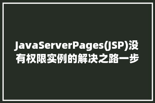 JavaServerPages(JSP)没有权限实例的解决之路一步一步教你排查与修复