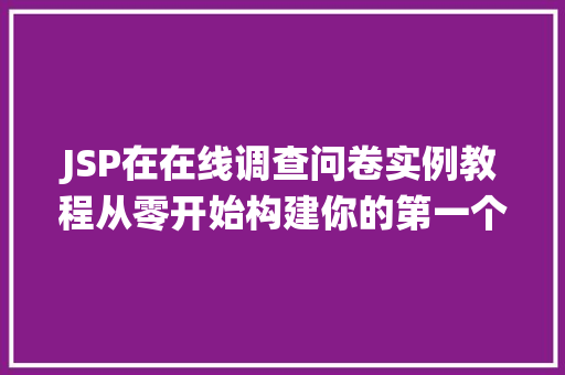 JSP在在线调查问卷实例教程从零开始构建你的第一个调查系统  第1张