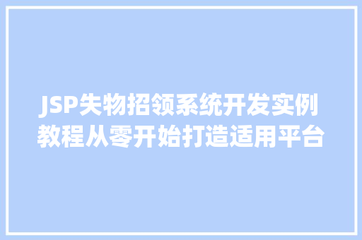 JSP失物招领系统开发实例教程从零开始打造适用平台