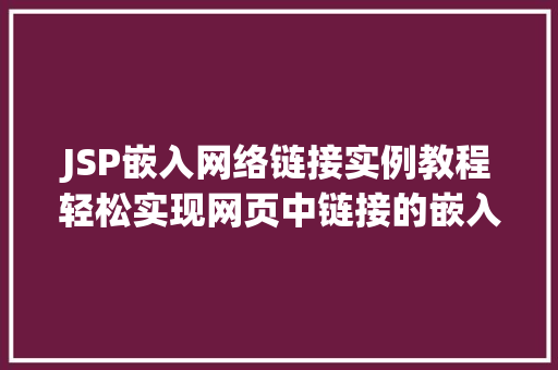 JSP嵌入网络链接实例教程轻松实现网页中链接的嵌入 第1张 JSP嵌入网络链接实例教程轻松实现网页中链接的嵌入 第1张