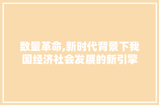 数量革命,新时代背景下我国经济社会发展的新引擎