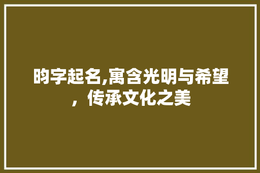 昀字起名,寓含光明与希望,传承文化之美