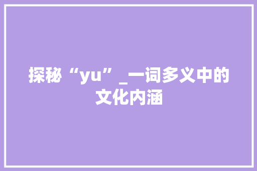 探秘“yu”_一词多义中的文化内涵