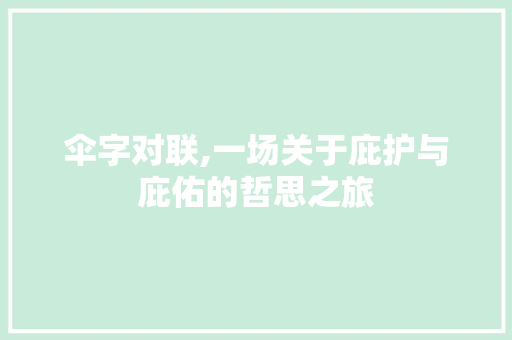 伞字对联,一场关于庇护与庇佑的哲思之旅