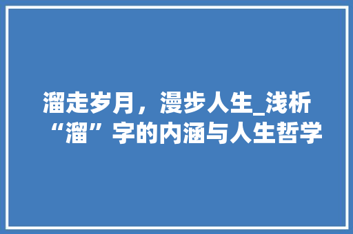 溜走岁月，漫步人生_浅析“溜”字的内涵与人生哲学