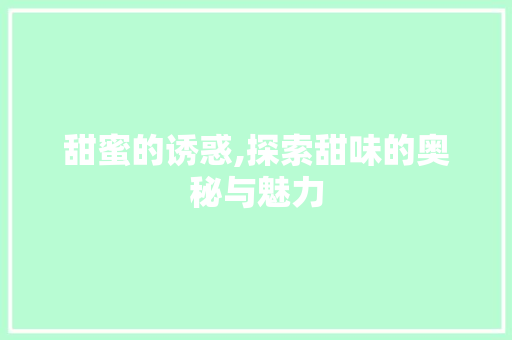 甜蜜的诱惑,探索甜味的奥秘与魅力  第1张