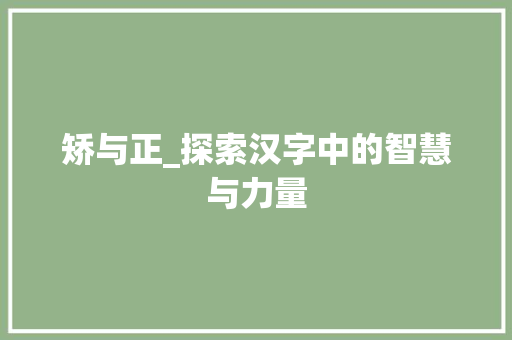 矫与正_探索汉字中的智慧与力量