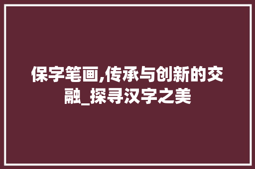 保字笔画,传承与创新的交融_探寻汉字之美