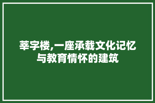 莘字楼,一座承载文化记忆与教育情怀的建筑