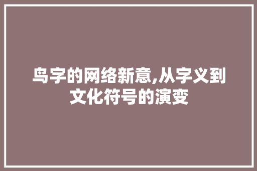 鸟字的网络新意,从字义到文化符号的演变