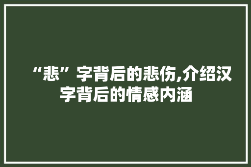 “悲”字背后的悲伤,介绍汉字背后的情感内涵