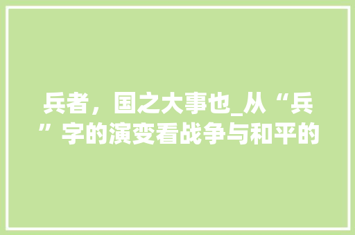 兵者,国之大事也_从“兵”字的演变看战争与和平的博弈
