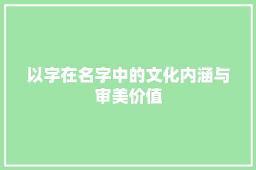 以字在名字中的文化内涵与审美价值