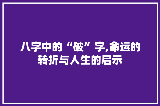八字中的“破”字,命运的转折与人生的启示