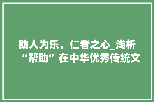 助人为乐，仁者之心_浅析“帮助”在中华优秀传统文化中的意义