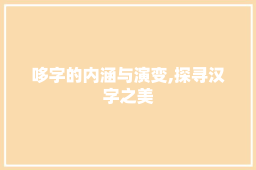 哆字的内涵与演变,探寻汉字之美