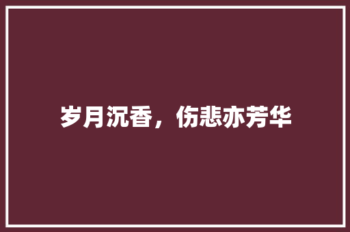 岁月沉香,伤悲亦芳华