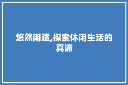 悠然闲适,探索休闲生活的真谛