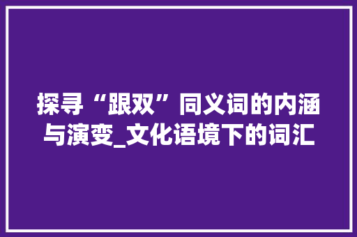 探寻“跟双”同义词的内涵与演变_文化语境下的词汇研究