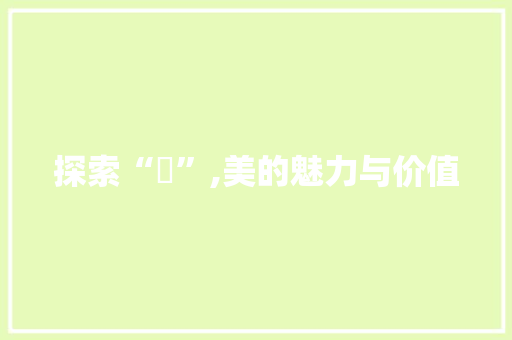 探索“媄”,美的魅力与价值