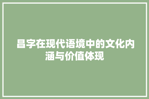 昌字在现代语境中的文化内涵与价值体现