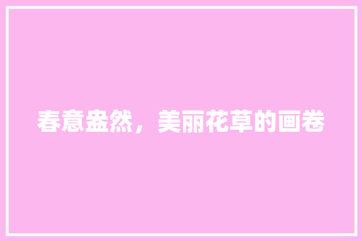 春意盎然，美丽花草的画卷