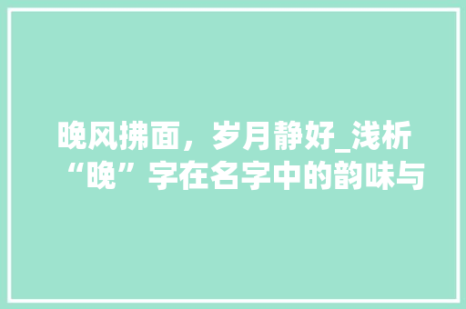 晚风拂面，岁月静好_浅析“晚”字在名字中的韵味与内涵