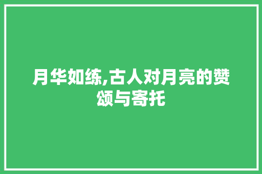 月华如练,古人对月亮的赞颂与寄托