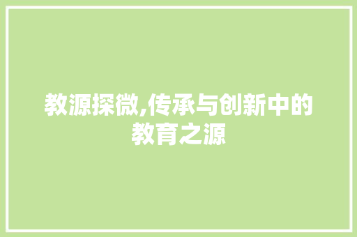 教源探微,传承与创新中的教育之源