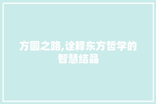 方圆之路,诠释东方哲学的智慧结晶