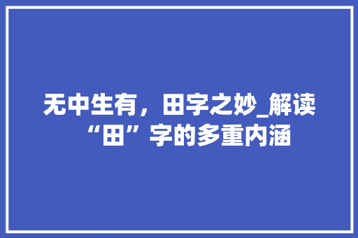 无中生有，田字之妙_解读“田”字的多重内涵