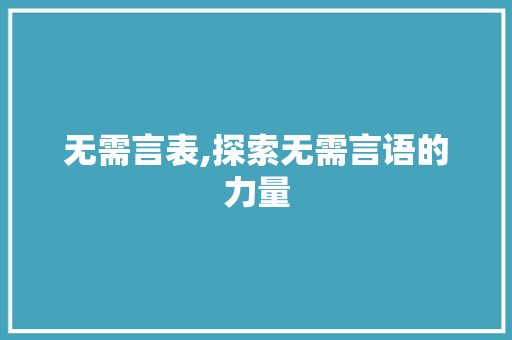 无需言表,探索无需言语的力量 第1张 无需言表,探索无需言语的力量 第1张