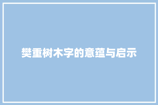 樊重树木字的意蕴与启示