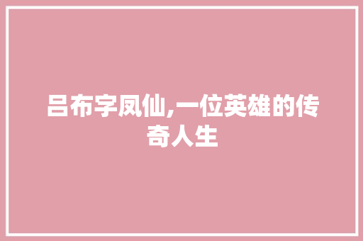 吕布字凤仙,一位英雄的传奇人生